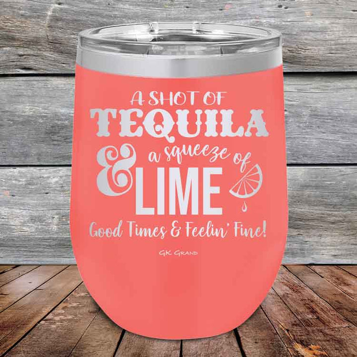 A SHOT OF TEQUILA a squeeze of LIME Good Times & Feelin' Fine - Powder Coated Etched Tumbler