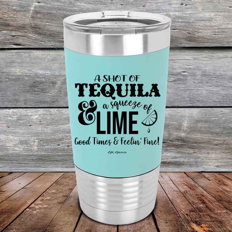 A SHOT OF TEQUILA a squeeze of LIME Good Times & Feelin' Fine - Premium Silicone Wrapped Engraved Tumbler