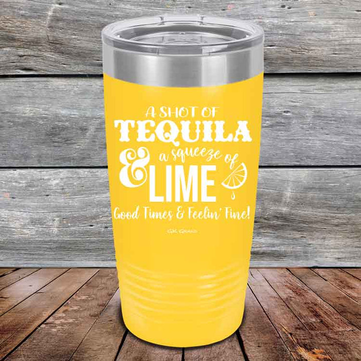 A SHOT OF TEQUILA a squeeze of LIME Good Times & Feelin' Fine - Powder Coated Etched Tumbler