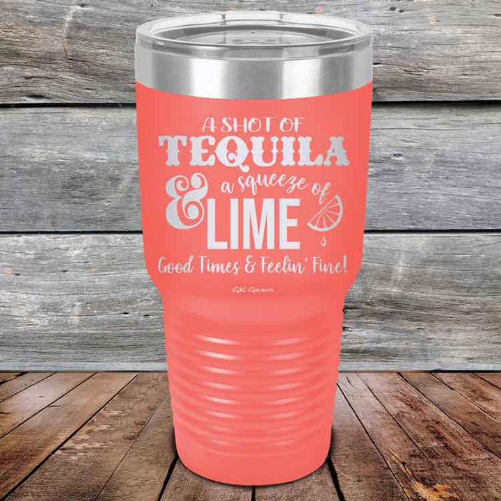 A SHOT OF TEQUILA a squeeze of LIME Good Times & Feelin' Fine - Powder Coated Etched Tumbler