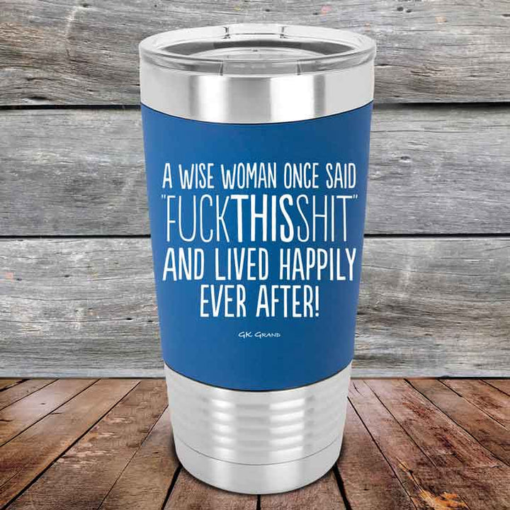 A Wise Woman Once Said "FUCKTHISSHIT" and Lived Happily Ever After - Premium Silicone Wrapped Engraved Tumbler