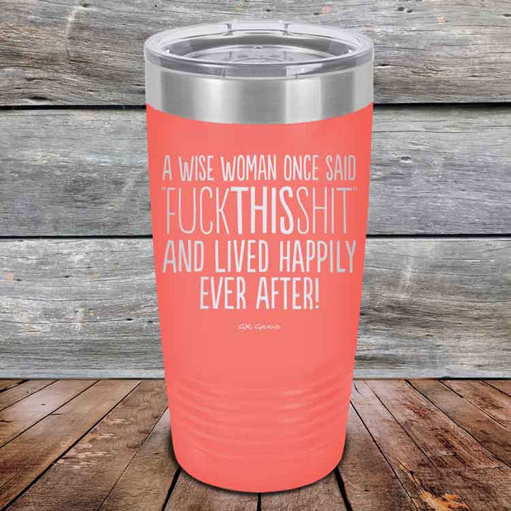 A Wise Woman Once Said "FUCKTHISSHIT" and Lived Happily Ever After - Powder Coated Etched Tumbler