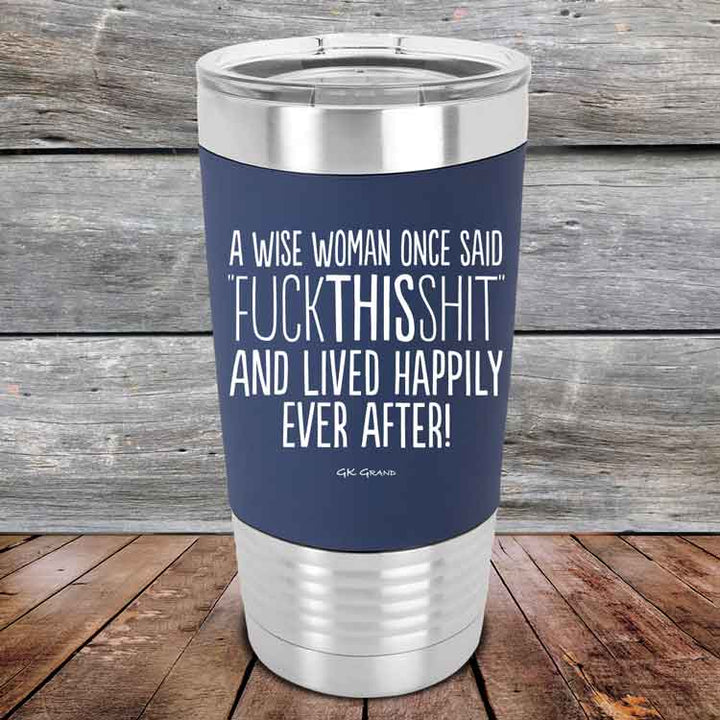 A Wise Woman Once Said "FUCKTHISSHIT" and Lived Happily Ever After - Premium Silicone Wrapped Engraved Tumbler