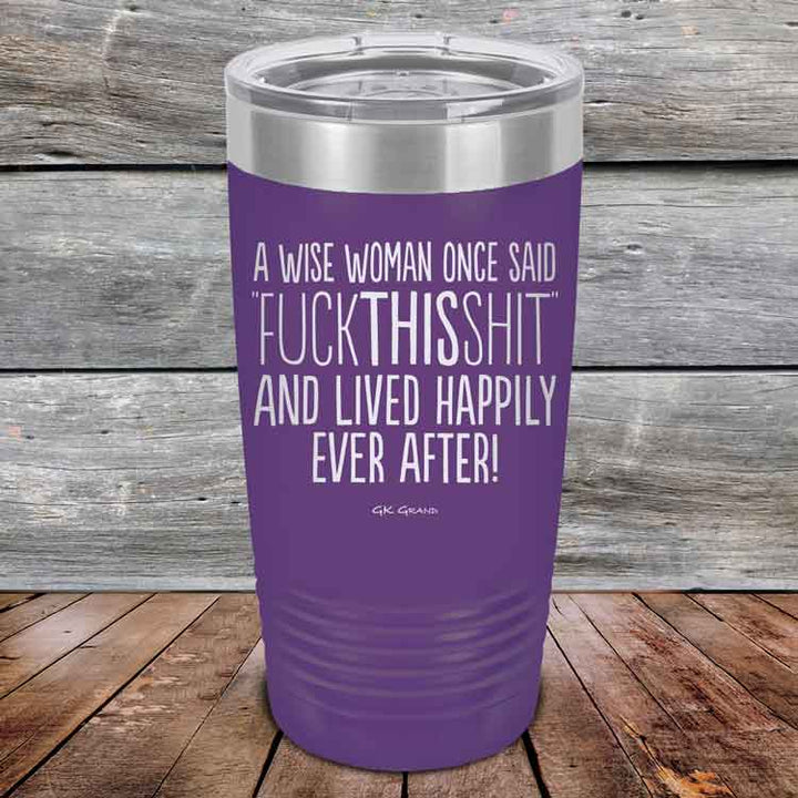 A Wise Woman Once Said "FUCKTHISSHIT" and Lived Happily Ever After - Powder Coated Etched Tumbler