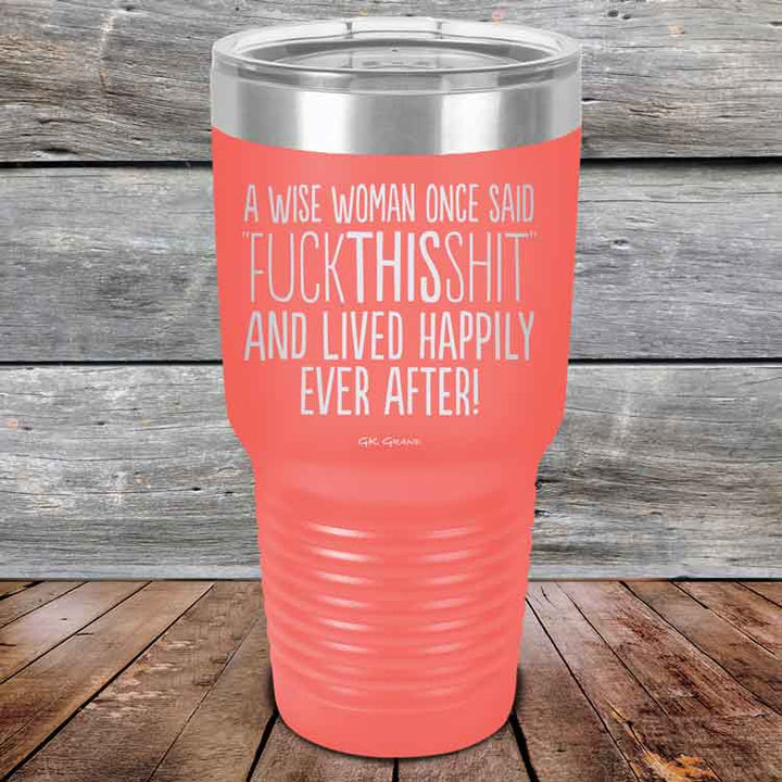 A Wise Woman Once Said "FUCKTHISSHIT" and Lived Happily Ever After - Powder Coated Etched Tumbler