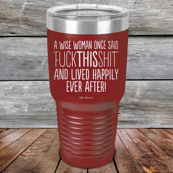 A Wise Woman Once Said "FUCKTHISSHIT" and Lived Happily Ever After - Powder Coated Etched Tumbler