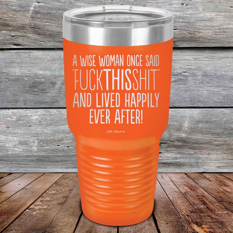 A Wise Woman Once Said "FUCKTHISSHIT" and Lived Happily Ever After - Powder Coated Etched Tumbler