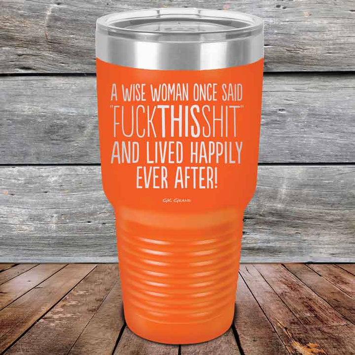 A Wise Woman Once Said "FUCKTHISSHIT" and Lived Happily Ever After - Powder Coated Etched Tumbler