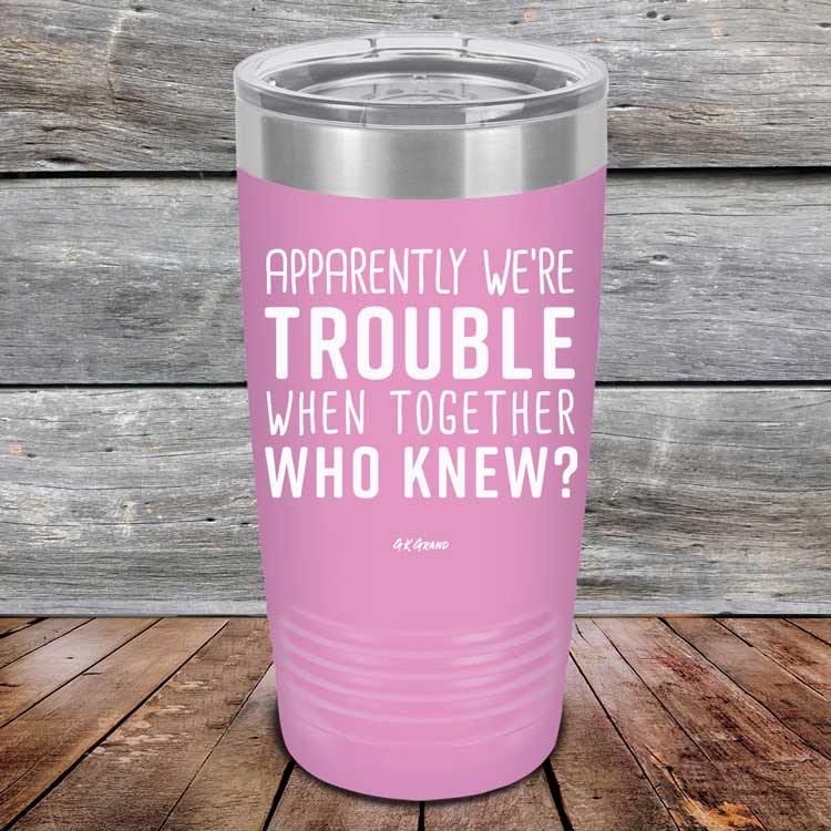 Apparently We're Trouble When Together Who Knew? - Powder Coated Etched Tumbler - GK GRAND GIFTS