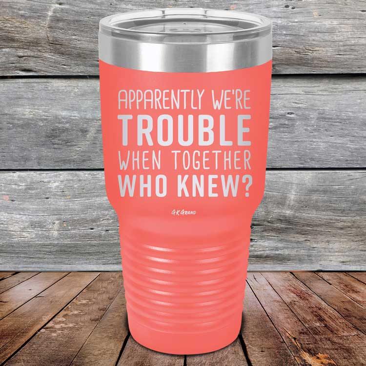Apparently We're Trouble When Together Who Knew? - Powder Coated Etched Tumbler - GK GRAND GIFTS