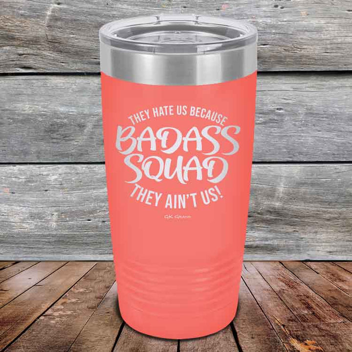 BADASS SQUAD they hate us because they ain't us - Powder Coated Etched Tumbler