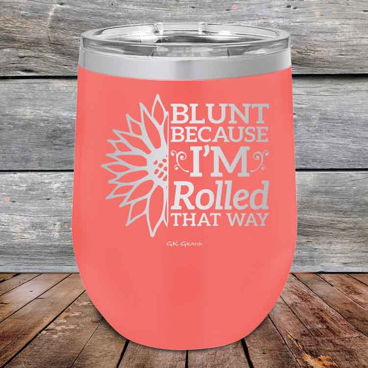 Blunt Because I'm Rolled that way - Powder Coated Etched Tumbler