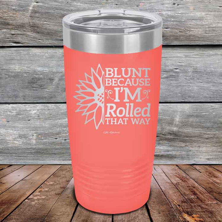 Blunt Because I'm Rolled that way  - Powder Coated Etched Tumbler