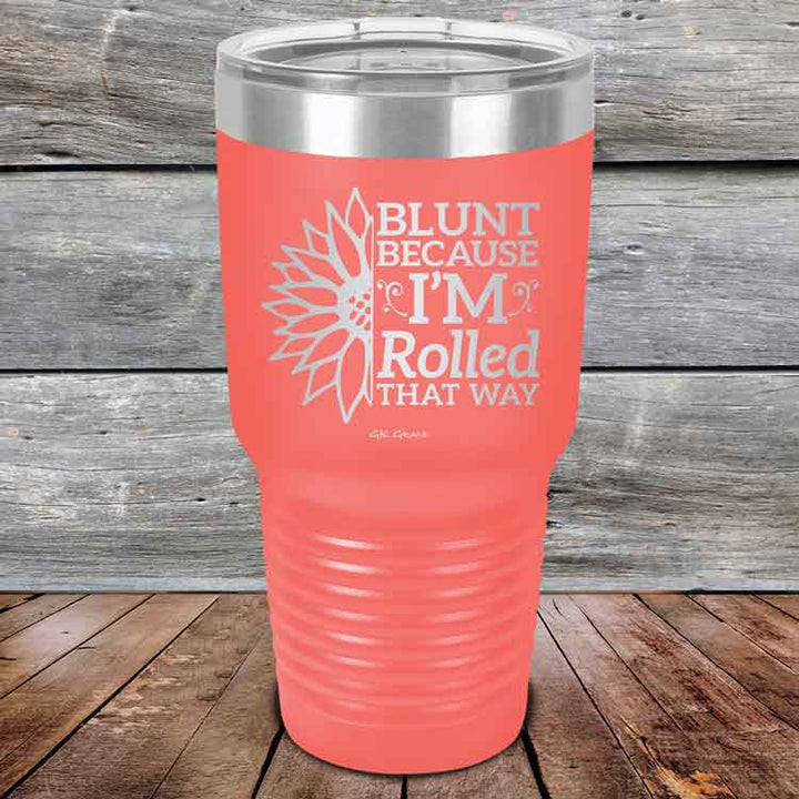 Blunt Because I'm Rolled that way  - Powder Coated Etched Tumbler