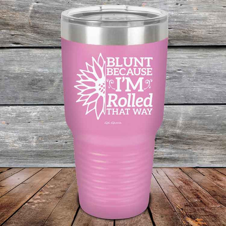 Blunt Because I'm Rolled that way  - Powder Coated Etched Tumbler