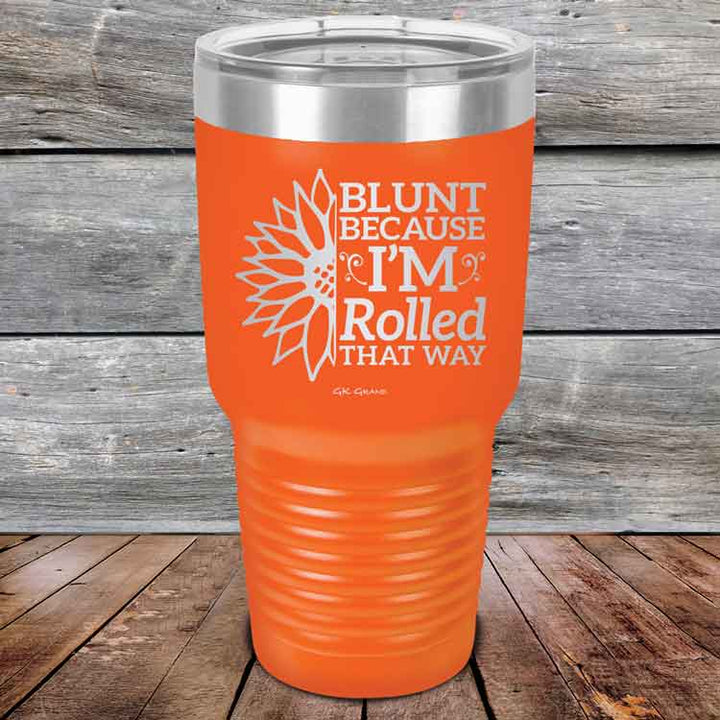 Blunt Because I'm Rolled that way  - Powder Coated Etched Tumbler