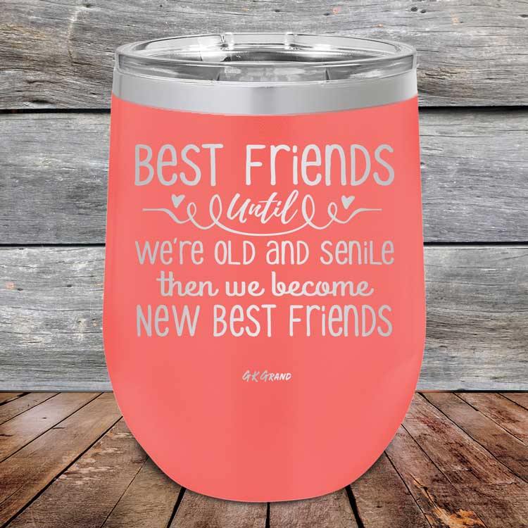 Best Friends Until We're Old And Senile Then We Become New Best Friends - Powder Coated Etched Tumbler - GK GRAND GIFTS