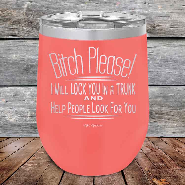 Bitch Please! I Will Lock You In A Trunk And Help People Look For You - Powder Coated Etched Tumbler