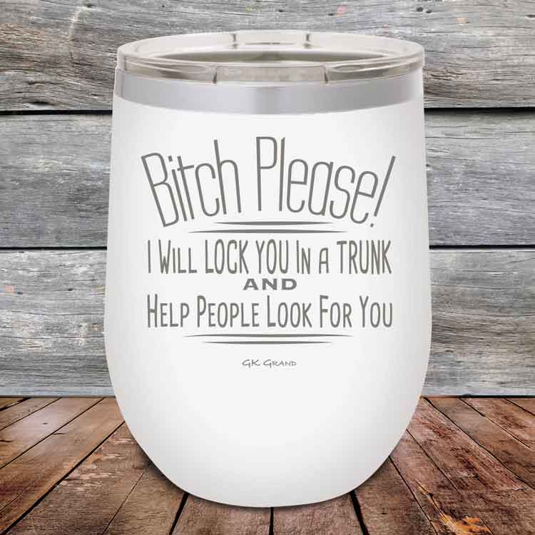 Bitch Please! I Will Lock You In A Trunk And Help People Look For You - Powder Coated Etched Tumbler