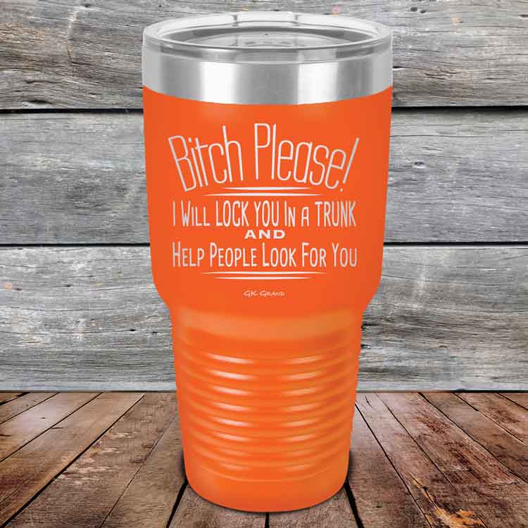 Bitch Please! I Will Lock You In A Trunk And Help People Look For You- Powder Coated Etched Tumbler