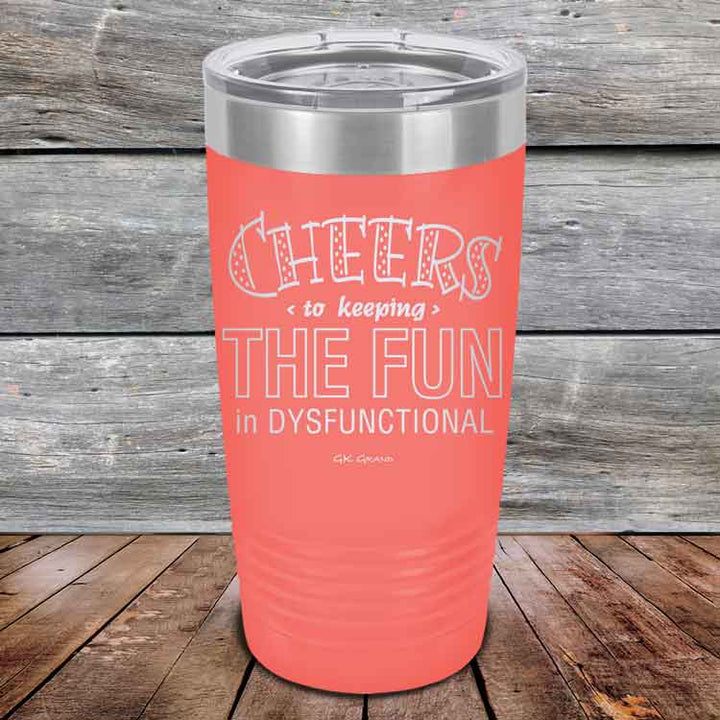 Cheers to keeping THE FUN in DYSFUNCTIONAL - Powder Coated Etched Tumbler