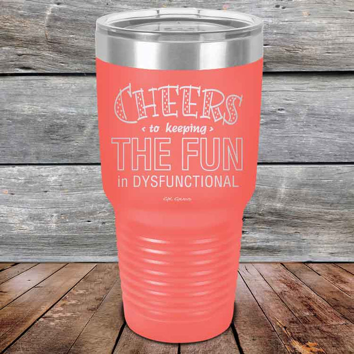 Cheers to keeping THE FUN in DYSFUNCTIONAL - Powder Coated Etched Tumbler