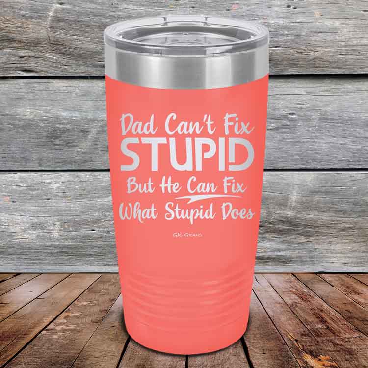 Dad Can't Fix Stupid - But He Can Fix What Stupid Does - Powder Coated Etched Tumbler