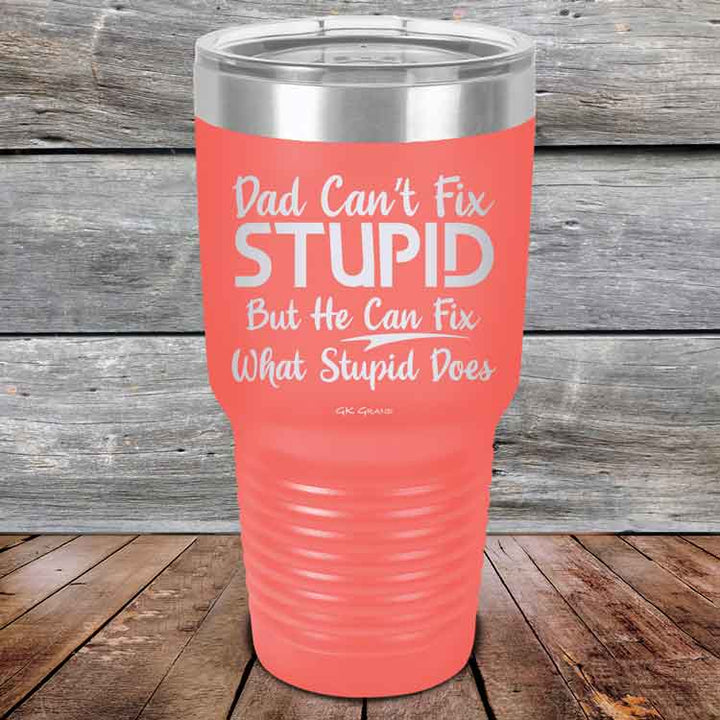 Dad Can't Fix Stupid - But He Can Fix What Stupid Does - Powder Coated Etched Tumbler
