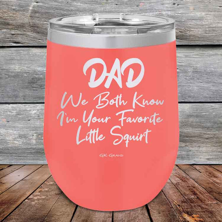 Dad We Both Know I'm Your Favorite Little Squirt  - Powder Coated Etched Tumbler