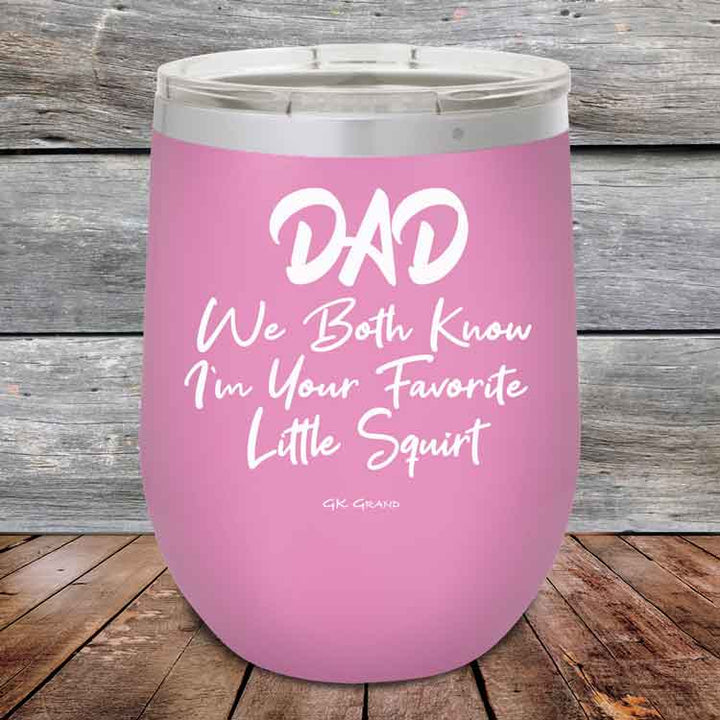 Dad We Both Know I'm Your Favorite Little Squirt  - Powder Coated Etched Tumbler