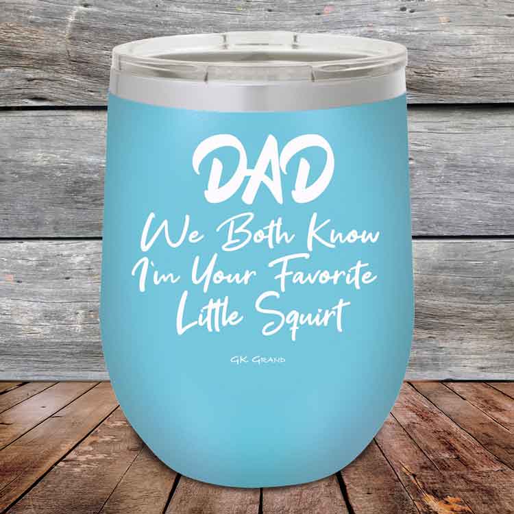Dad We Both Know I'm Your Favorite Little Squirt  - Powder Coated Etched Tumbler