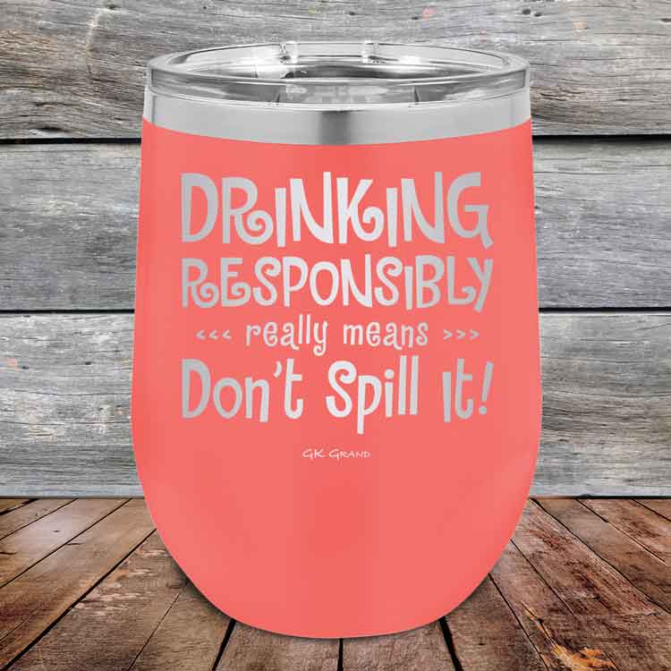 Drinking Responsibly Means Don't Spill It! - 12 oz Powder Coated Etched Tumbler