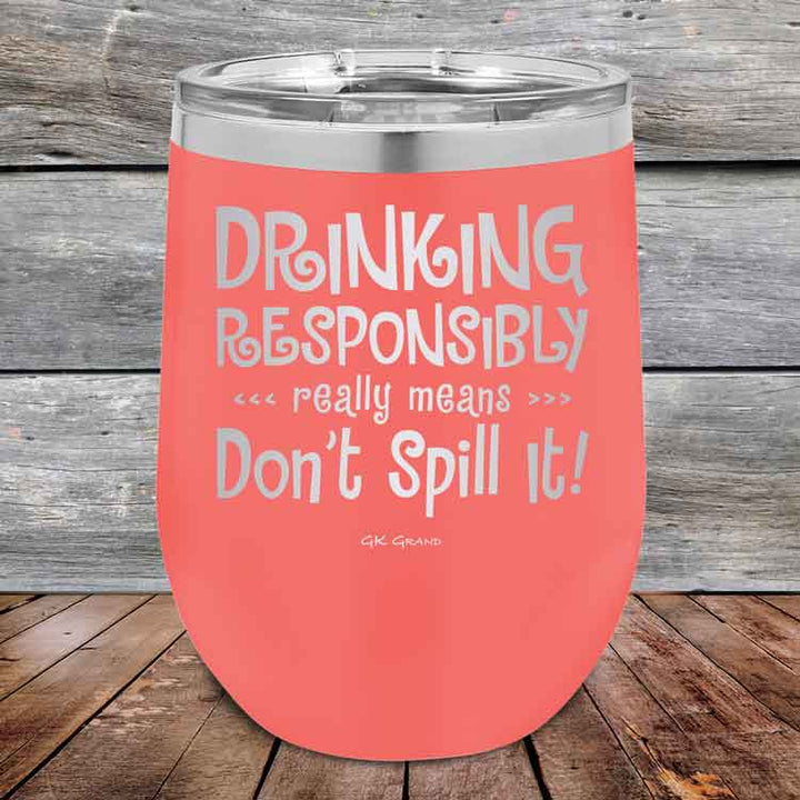 Drinking Responsibly Means Don't Spill It! - 12 oz Powder Coated Etched Tumbler