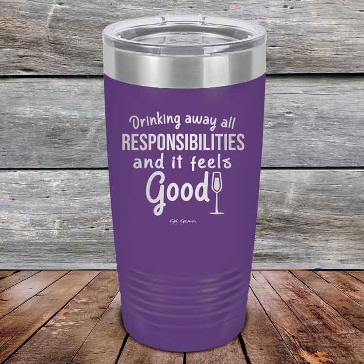 Drinking away all Responsibilities and it feels Good - Powder Coated Etched Tumbler