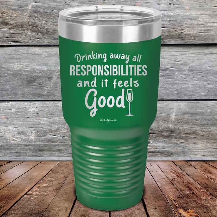 Drinking away all Responsibilities and it feels Good - Powder Coated Etched Tumbler