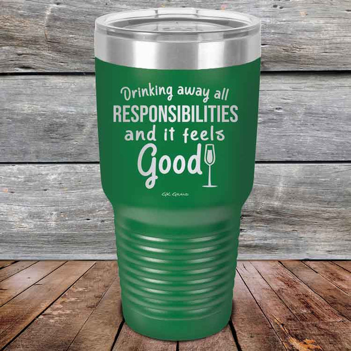 Drinking away all Responsibilities and it feels Good - Powder Coated Etched Tumbler