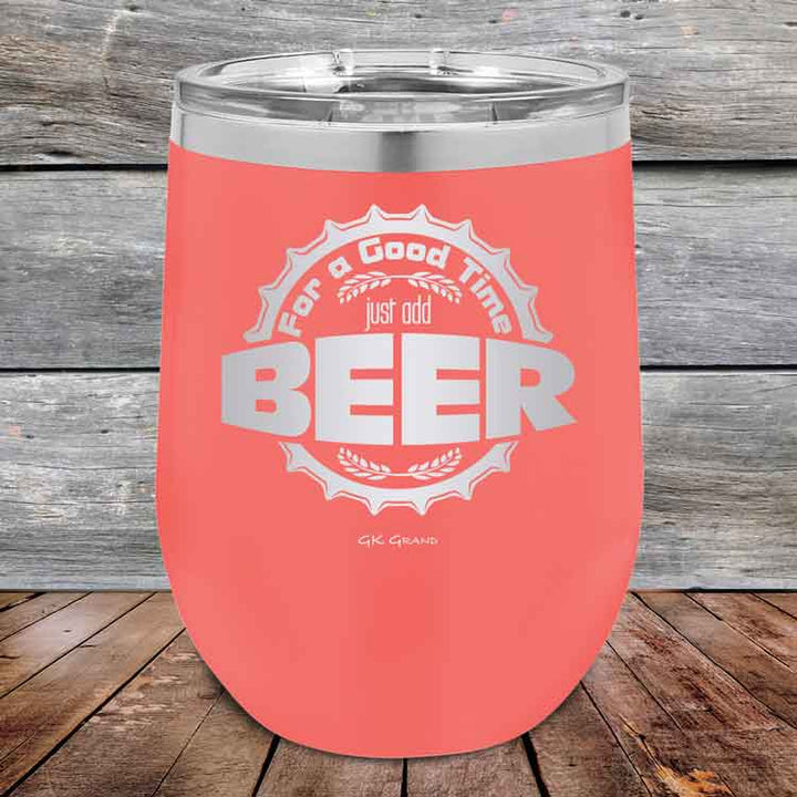 For a Good Time just add BEER - 12 oz Powder Coated Etched Tumbler