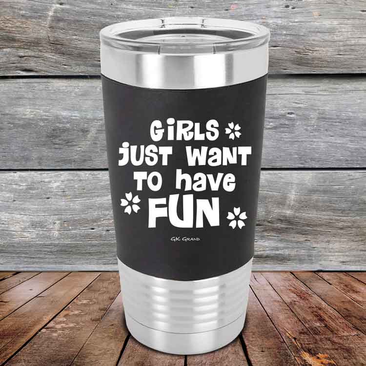 Girls Just Want to Have Fun - Premium Silicone Wrapped Engraved Tumbler