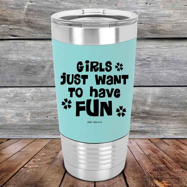 Girls Just Want to Have Fun - Premium Silicone Wrapped Engraved Tumbler