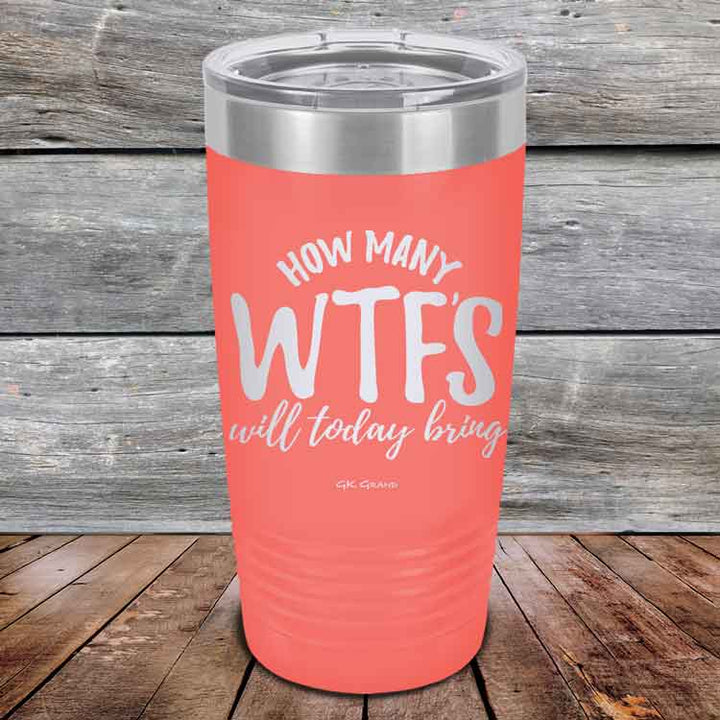 How Many WTFS Will Today Bring - Powder Coated Etched Tumbler