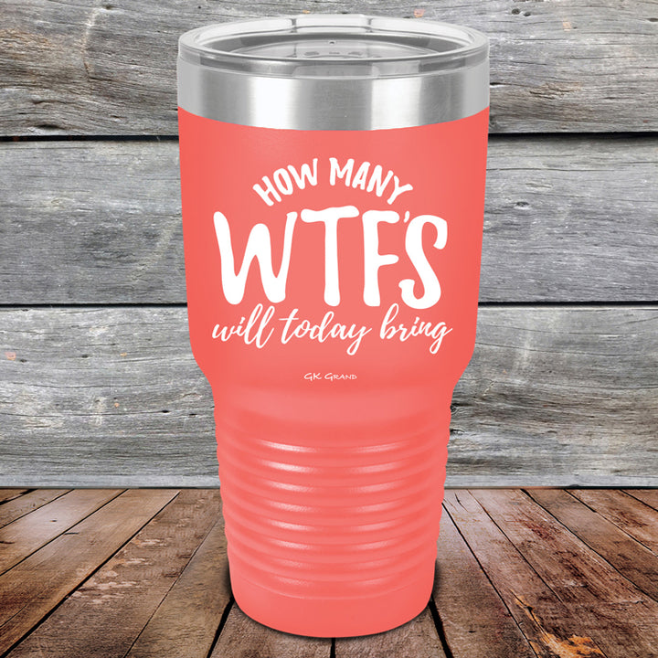How Many WTFS Will Today Bring - Powder Coated Etched Tumbler