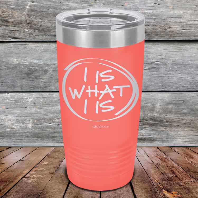 I IS WHAT I IS - Powder Coated Etched Tumbler