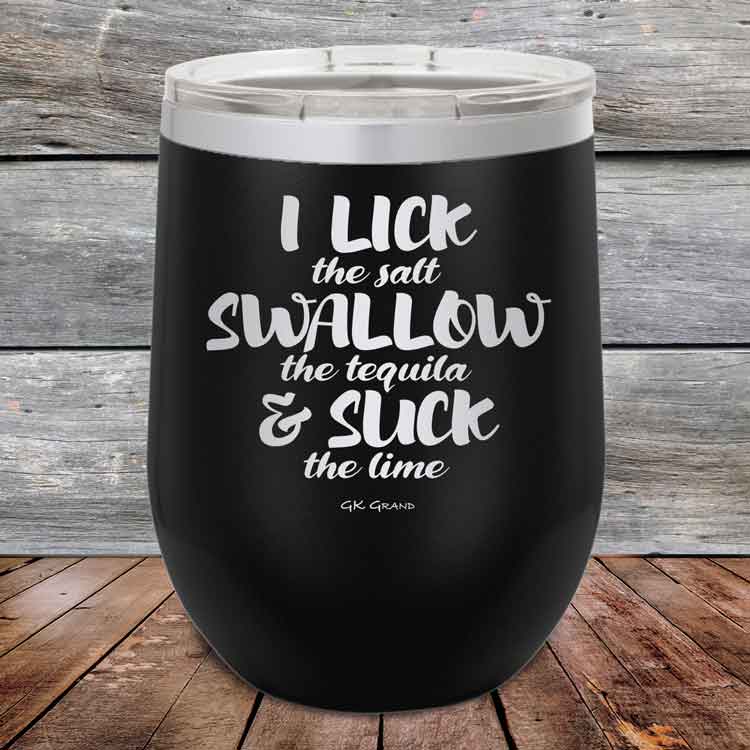I LICK the salt SWALLOW the tequila & SUCK the lime - 12 oz Powder Coated Etched Tumbler