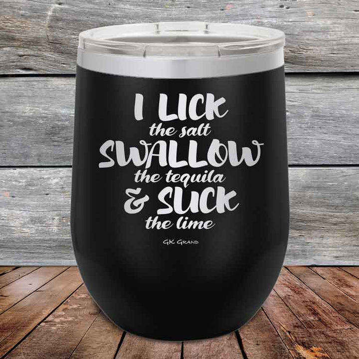 I LICK the salt SWALLOW the tequila & SUCK the lime - 12 oz Powder Coated Etched Tumbler