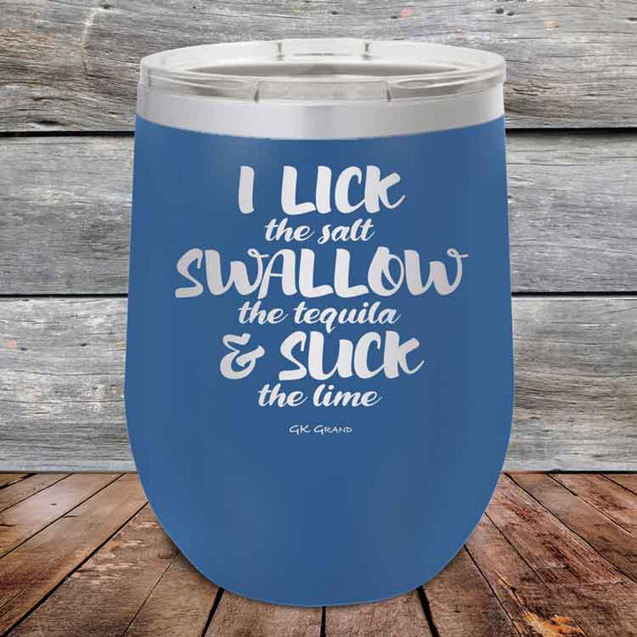 I LICK the salt SWALLOW the tequila & SUCK the lime - 12 oz Powder Coated Etched Tumbler