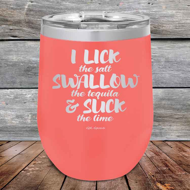 I LICK the salt SWALLOW the tequila & SUCK the lime - 12 oz Powder Coated Etched Tumbler