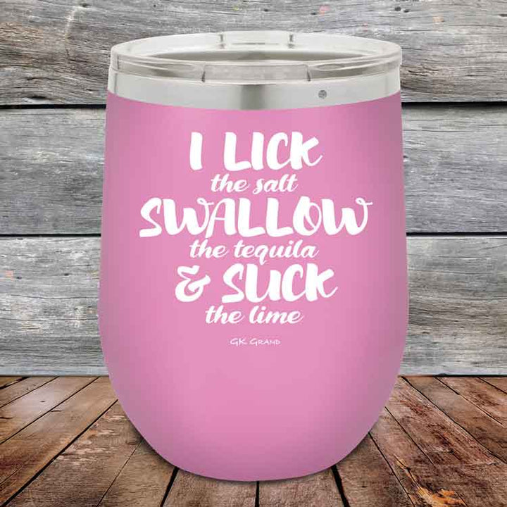 I LICK the salt SWALLOW the tequila & SUCK the lime - 12 oz Powder Coated Etched Tumbler