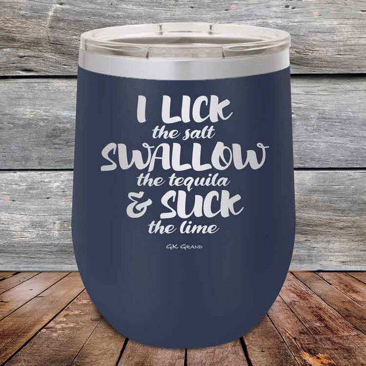 I LICK the salt SWALLOW the tequila & SUCK the lime - 12 oz Powder Coated Etched Tumbler