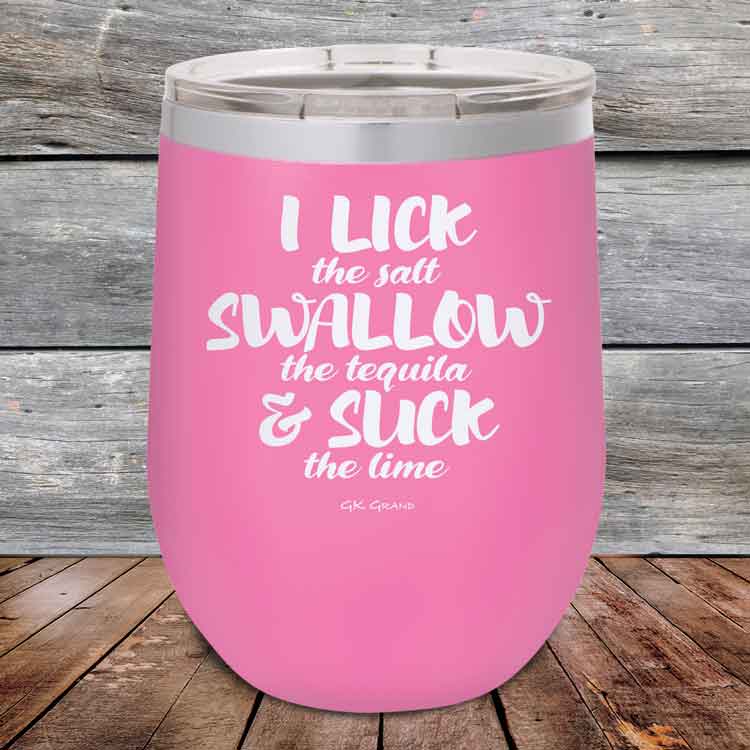 I LICK the salt SWALLOW the tequila & SUCK the lime - 12 oz Powder Coated Etched Tumbler