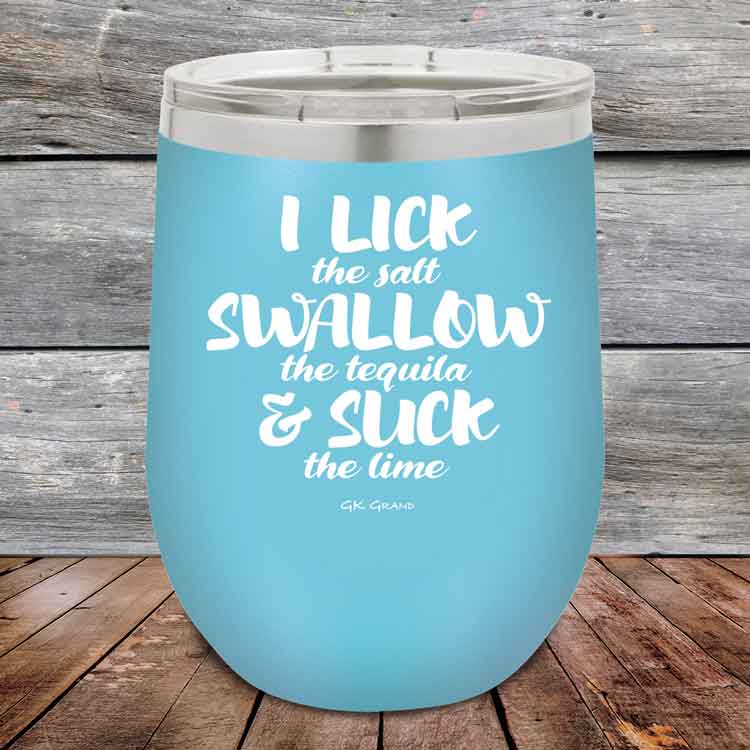 I LICK the salt SWALLOW the tequila & SUCK the lime - 12 oz Powder Coated Etched Tumbler